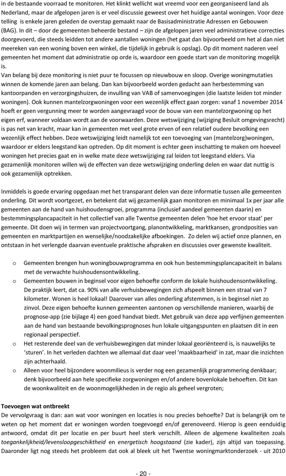 In dit door de gemeenten beheerde bestand zijn de afgelopen jaren veel administratieve correcties doorgevoerd, die steeds leidden tot andere aantallen woningen (het gaat dan bijvoorbeeld om het al