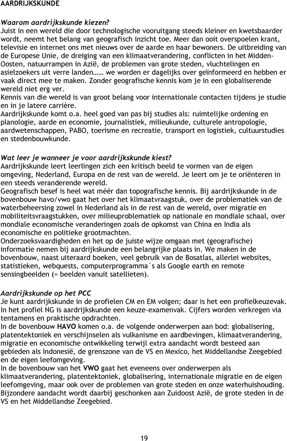 De uitbreiding van de Europese Unie, de dreiging van een klimaatverandering, conflicten in het Midden- Oosten, natuurrampen in Azië, de problemen van grote steden, vluchtelingen en asielzoekers uit