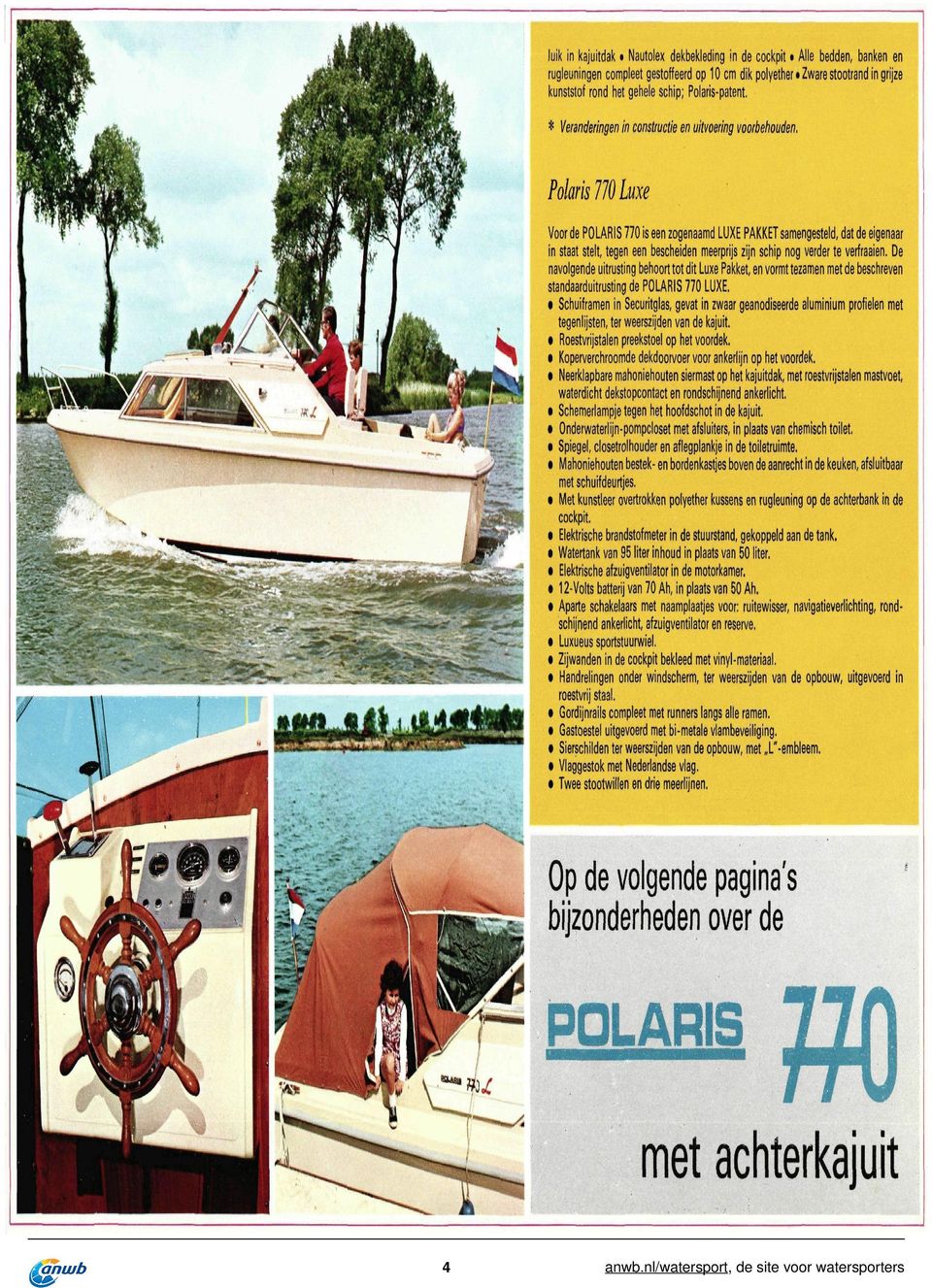 Polaris 770 Luxe Voor de POLARIS 770 is een zogenaamd LUXE PAKKET samengesteld, dat de eigenaar in staat stelt, tegen een bescheiden meerprijs zijn schip nog verder te verfraaien.