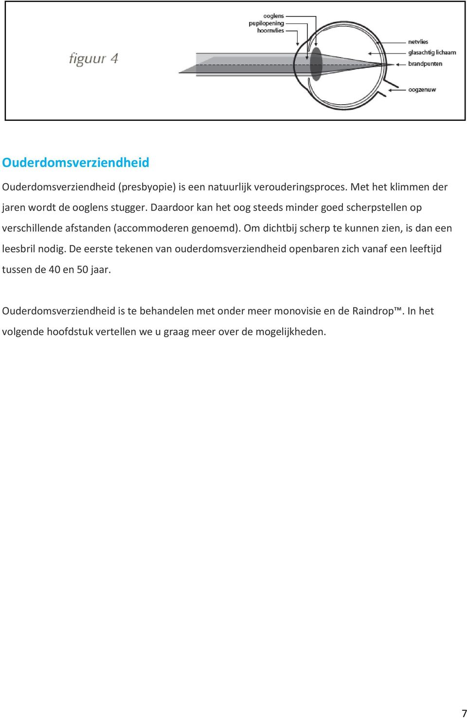 Daardoor kan het oog steeds minder goed scherpstellen op verschillende afstanden (accommoderen genoemd).