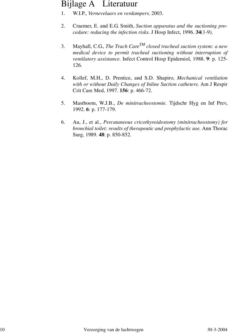 Infect Control Hosp Epidemiol, 1988. 9: p. 125-126. 4. Kollef, M.H., D. Prentice, and S.D. Shapiro, Mechanical ventilation with or without Daily Changes of Inline Suction catheters.