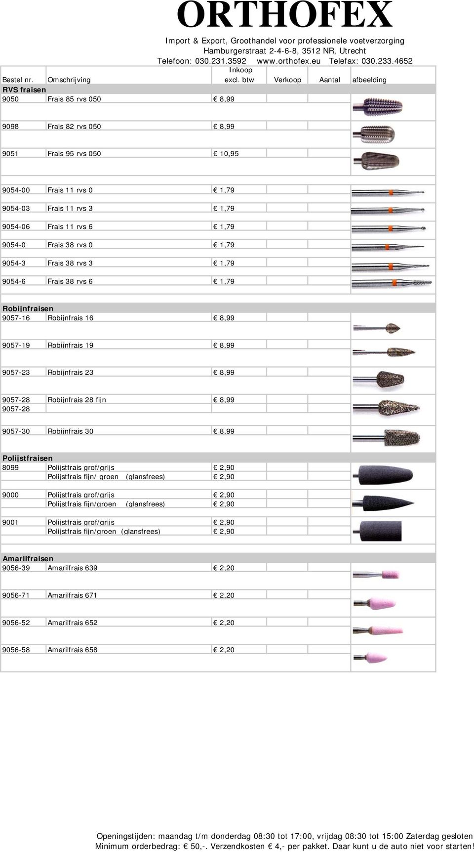 1,79 9054-0 Frais 38 rvs 0 1,79 9054-3 Frais 38 rvs 3 1,79 9054-6 Frais 38 rvs 6 1,79 Robijnfraisen 9057-16 Robijnfrais 16 8,99 9057-19 Robijnfrais 19 8,99 9057-23 Robijnfrais 23 8,99 9057-28