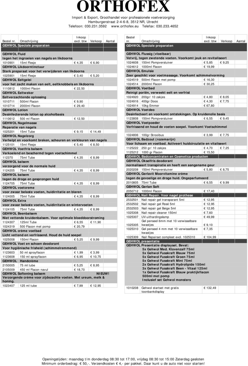 likdoorns 1025901 15ml Flesje 3,40 5,20 GEHWOL Eeltgelei voor het zacht maken van eelt, eeltknobbels en likdoorns 1110812 1000ml Flacon 22,50 GEHWOL Eeltweker Eeltverzachtende oplossing 1010711 500ml