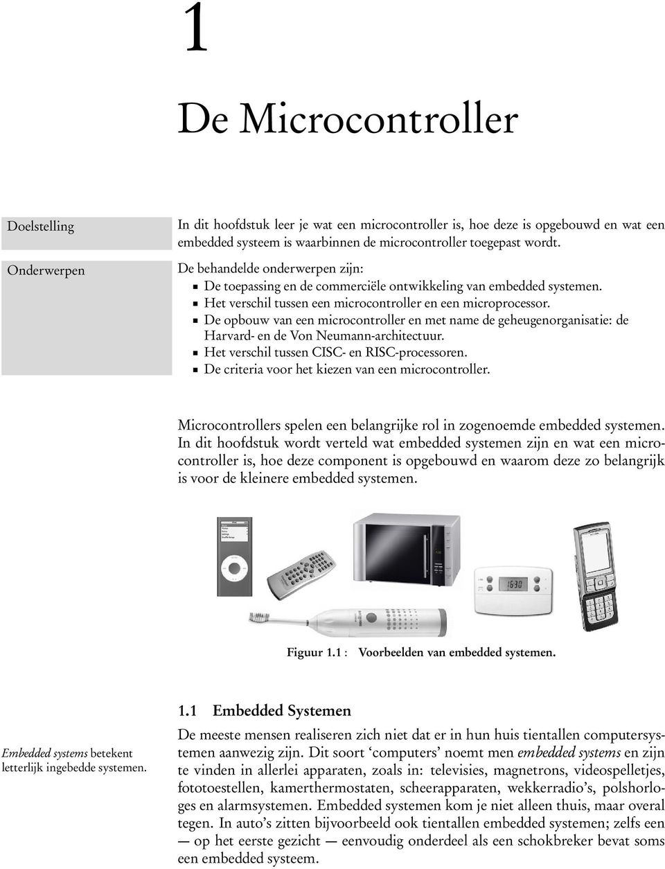 De opbouw van een microcontroller en met name de geheugenorganisatie: de Harvard- en de Von Neumann-architectuur. Het verschil tussen CISC- en RISC-processoren.