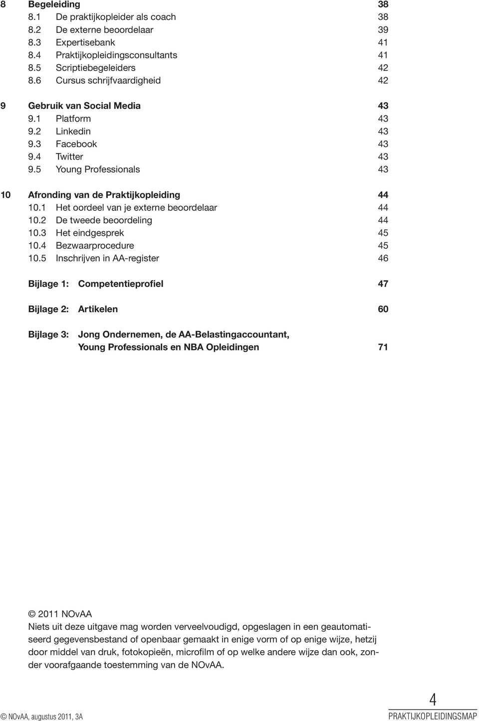 1 Het oordeel van je externe beoordelaar 44 10.2 De tweede beoordeling 44 10.3 Het eindgesprek 45 10.4 Bezwaarprocedure 45 10.