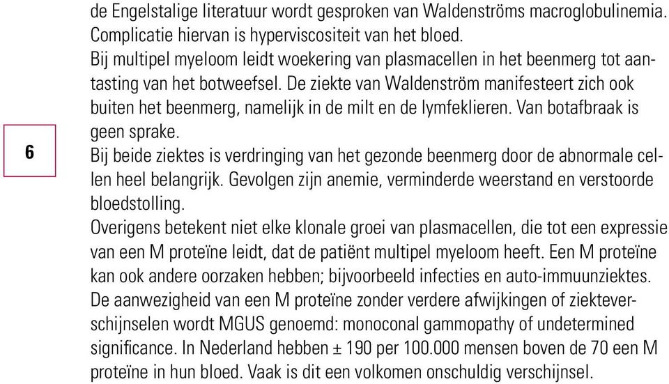 De ziekte van Waldenström manifesteert zich ook buiten het beenmerg, namelijk in de milt en de lymfeklieren. Van botafbraak is geen sprake.