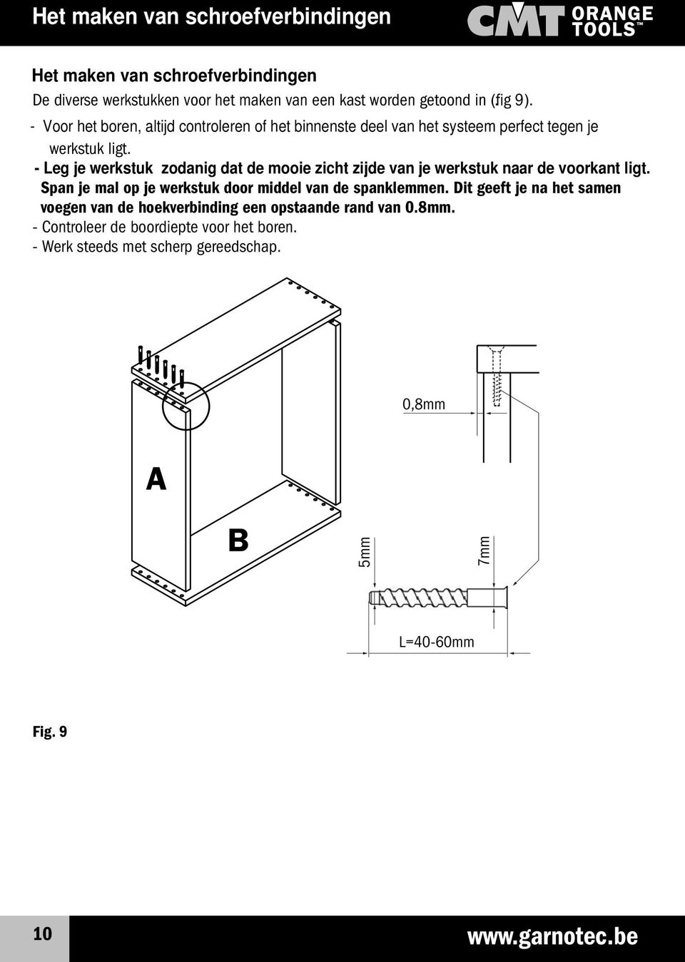 - Leg je werkstuk zodanig dat de mooie zicht zijde van je werkstuk naar de voorkant ligt. Span je mal op je werkstuk door middel van de spanklemmen.