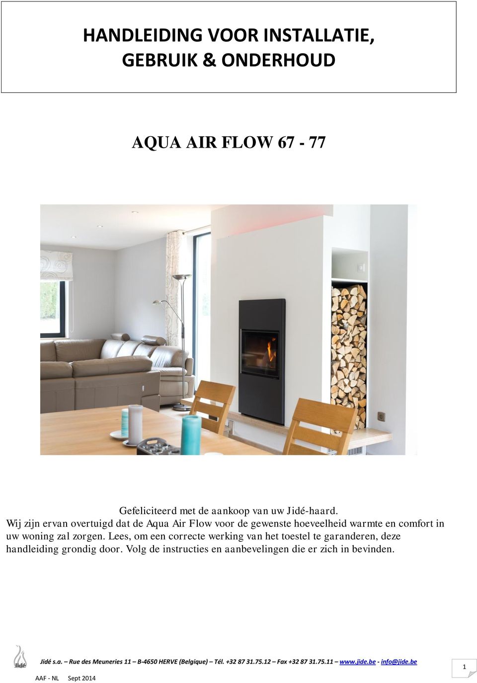 Wij zijn ervan overtuigd dat de Aqua Air Flow voor de gewenste hoeveelheid warmte en comfort in