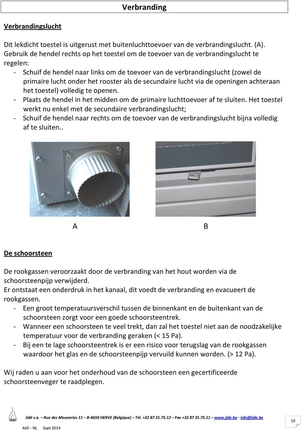 rooster als de secundaire lucht via de openingen achteraan het toestel) volledig te openen. - Plaats de hendel in het midden om de primaire luchttoevoer af te sluiten.