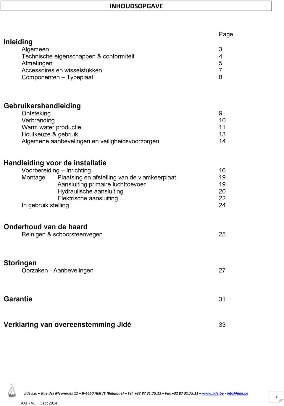 installatie Voorbereiding Inrichting 16 Montage Plaatsing en afstelling van de vlamkeerplaat 19 Aansluiting primaire luchttoevoer 19 Hydraulische aansluiting 20