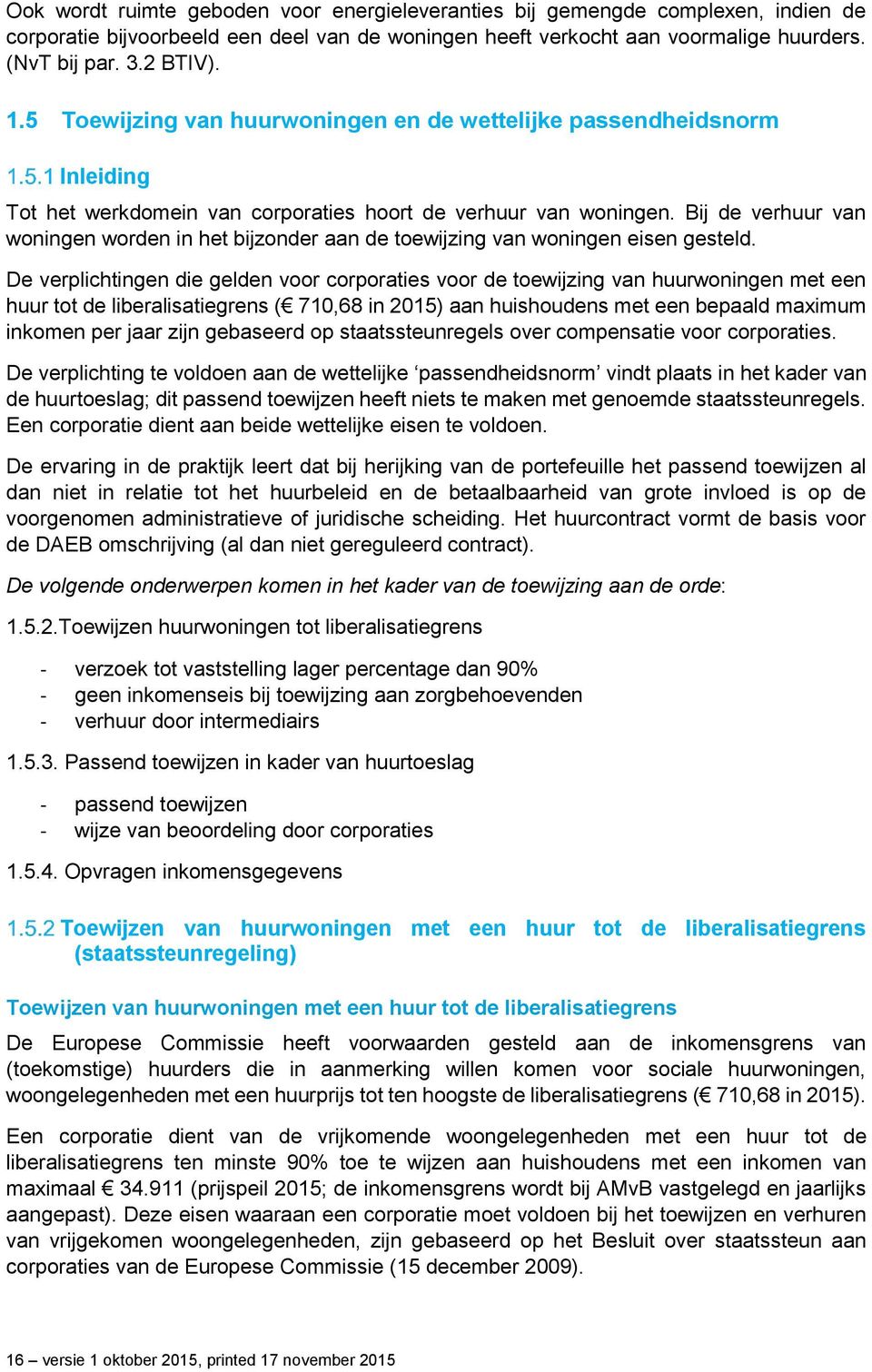 Bij de verhuur van woningen worden in het bijzonder aan de toewijzing van woningen eisen gesteld.