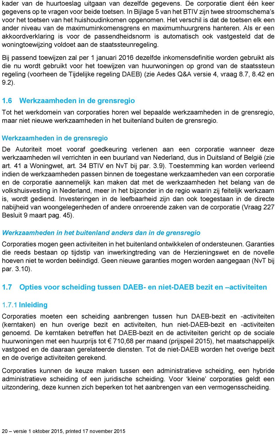 Het verschil is dat de toetsen elk een ander niveau van de maximuminkomensgrens en maximumhuurgrens hanteren.