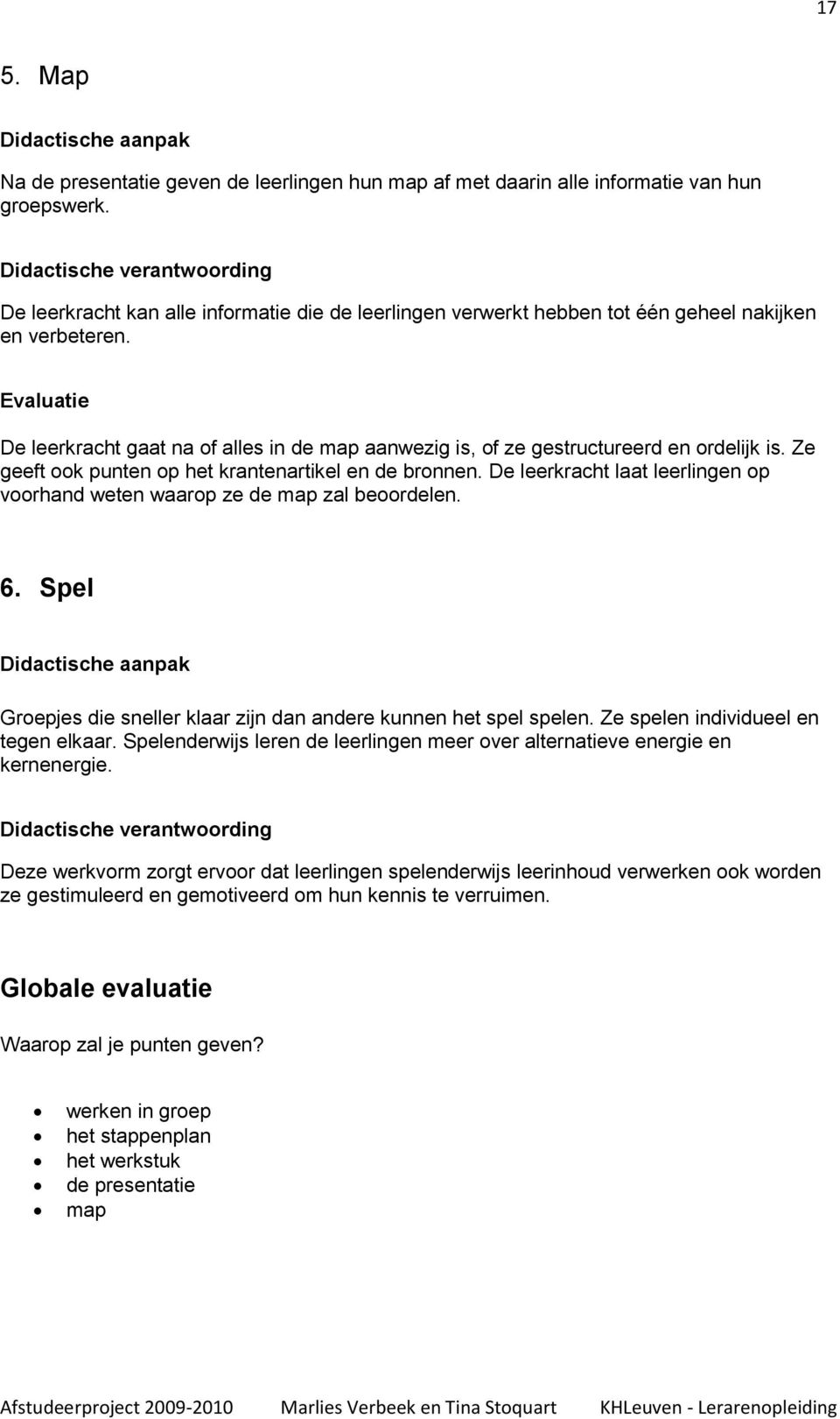 Evaluatie De leerkracht gaat na of alles in de map aanwezig is, of ze gestructureerd en ordelijk is. Ze geeft ook punten op het krantenartikel en de bronnen.