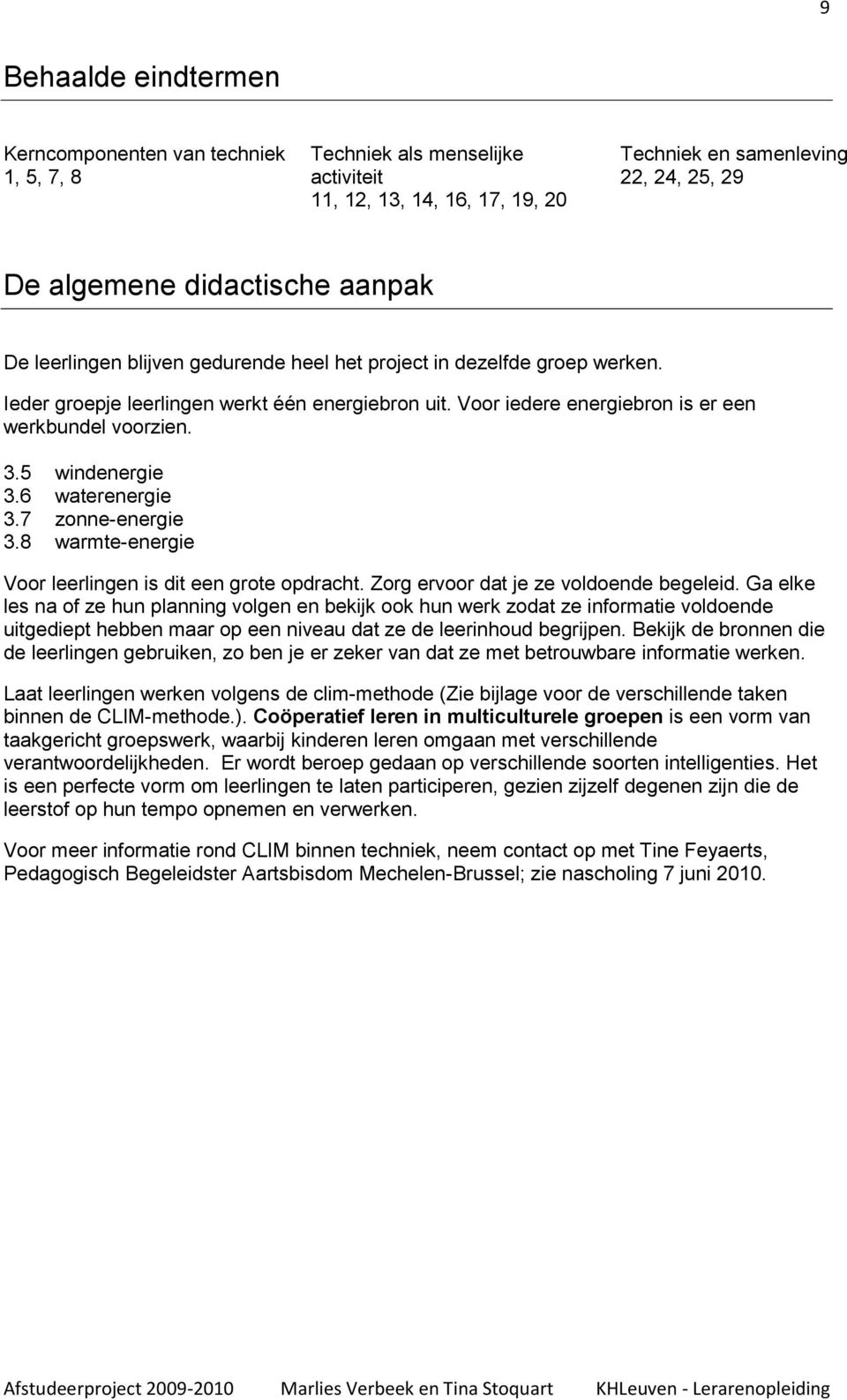 6 waterenergie 3.7 zonne-energie 3.8 warmte-energie Voor leerlingen is dit een grote opdracht. Zorg ervoor dat je ze voldoende begeleid.