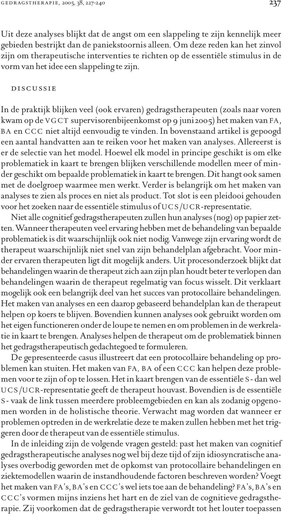 discussie In de praktijk blijken veel (ook ervaren) gedragstherapeuten (zoals naar voren kwam op de VGCT supervisorenbijeenkomst op 9 juni 2005) het maken van FA, BA en CCC niet altijd eenvoudig te