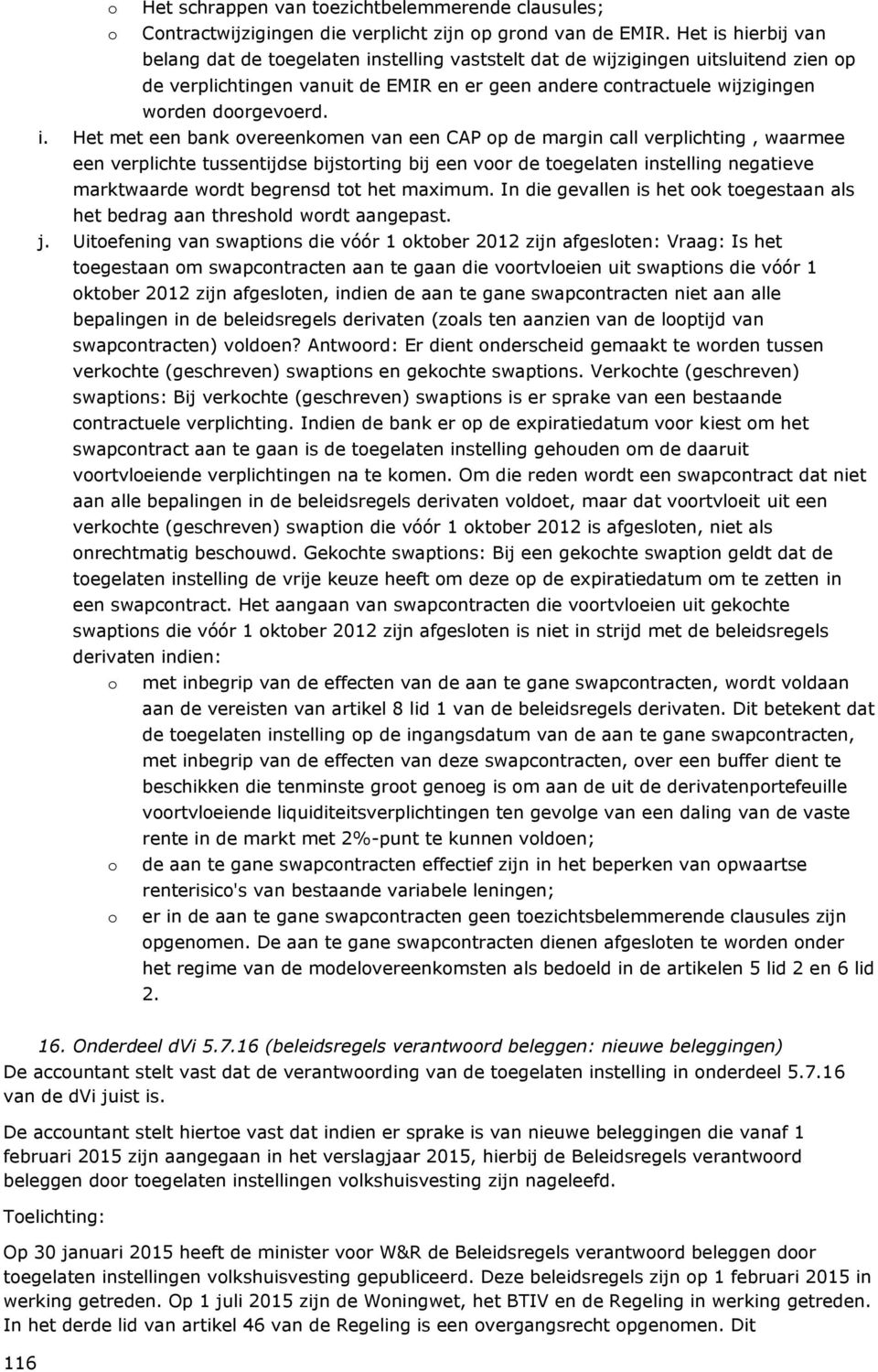 i. Het met een bank overeenkomen van een CAP op de margin call verplichting, waarmee een verplichte tussentijdse bijstorting bij een voor de toegelaten instelling negatieve marktwaarde wordt begrensd