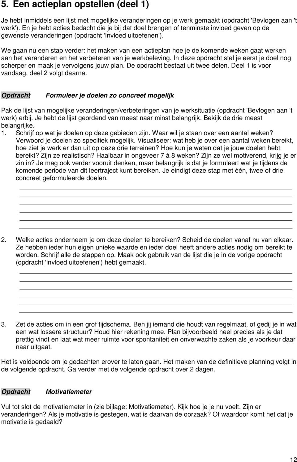 We gaan nu een stap verder: het maken van een actieplan hoe je de komende weken gaat werken aan het veranderen en het verbeteren van je werkbeleving.