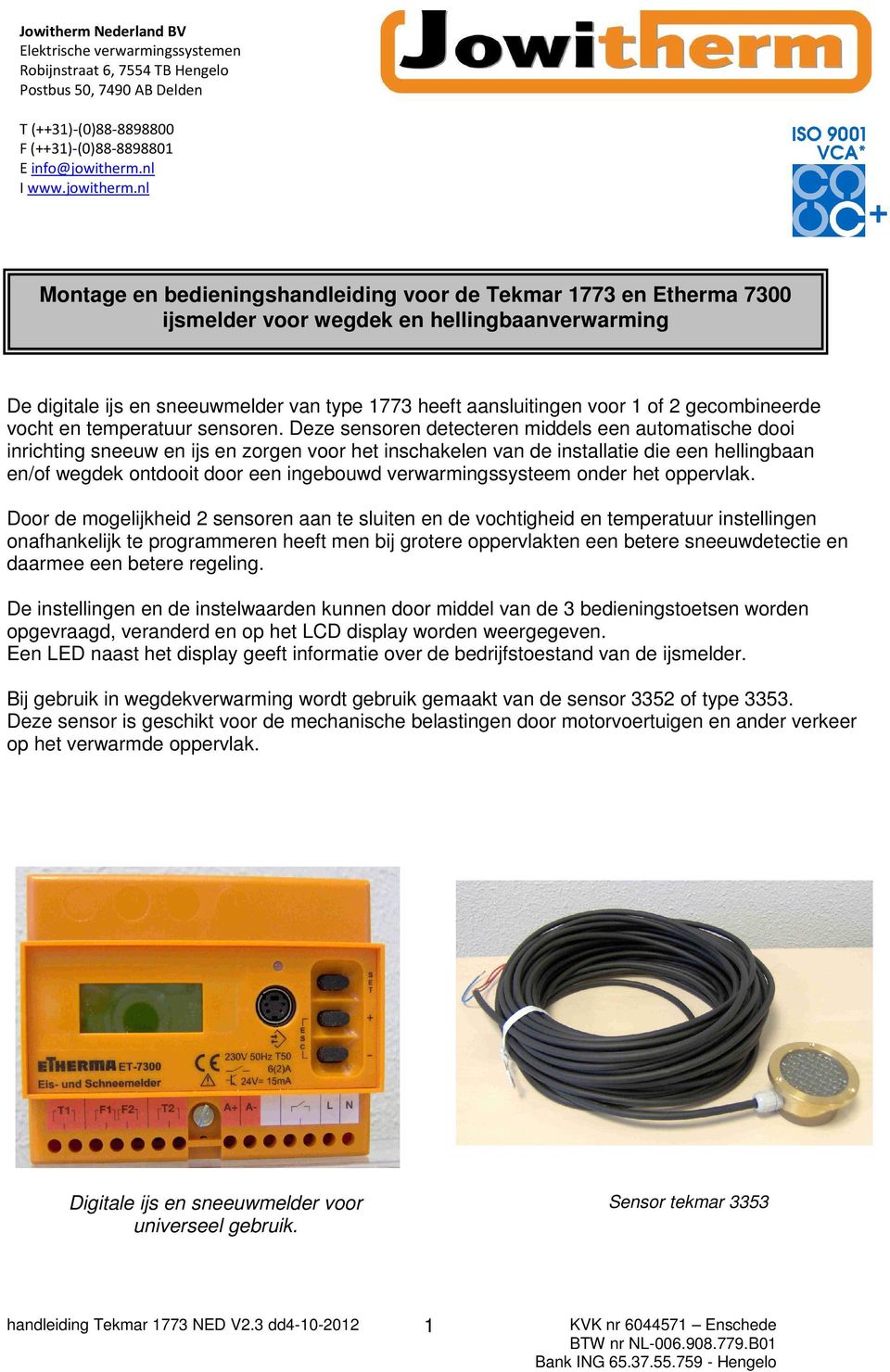 nl Montage en bedieningshandleiding voor de Tekmar 1773 en Etherma 7300 ijsmelder voor wegdek en hellingbaanverwarming De digitale ijs en sneeuwmelder van type 1773 heeft aansluitingen voor 1 of 2