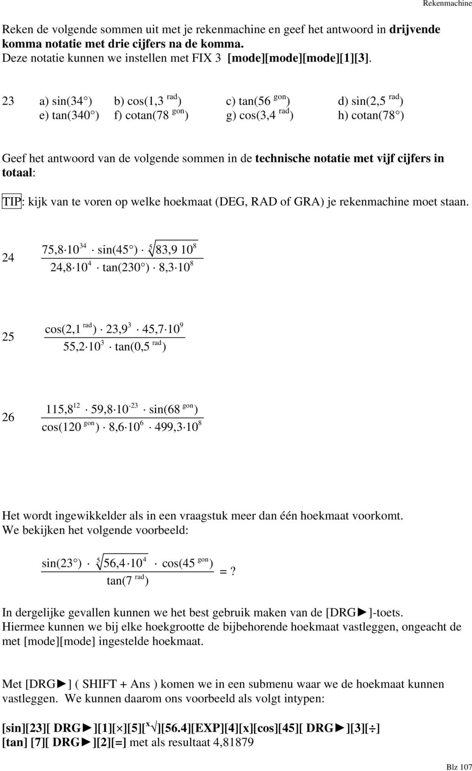 notatie met vijf cijfers in totaal: TIP: kijk van te voren op welke hoekmaat (DEG, RAD of GRA) je rekenmachine moet staan.