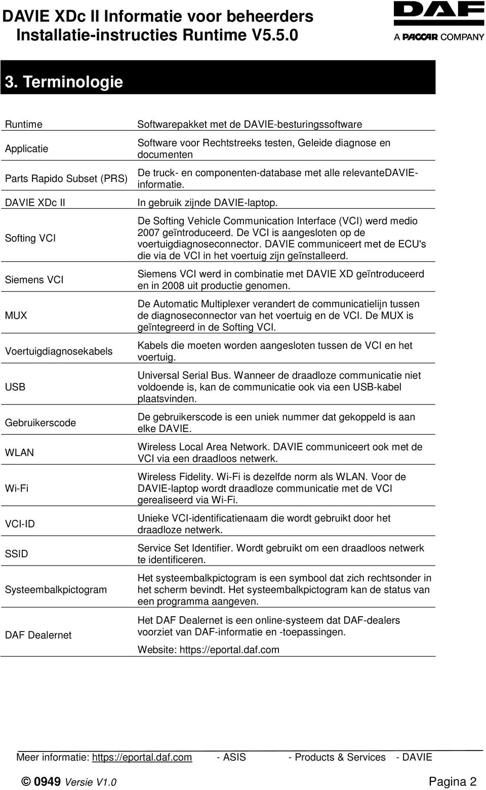 In gebruik zijnde DAVIE-laptop. De Softing Vehicle Communication Interface (VCI) werd medio 2007 geïntroduceerd. De VCI is aangesloten op de voertuigdiagnoseconnector.