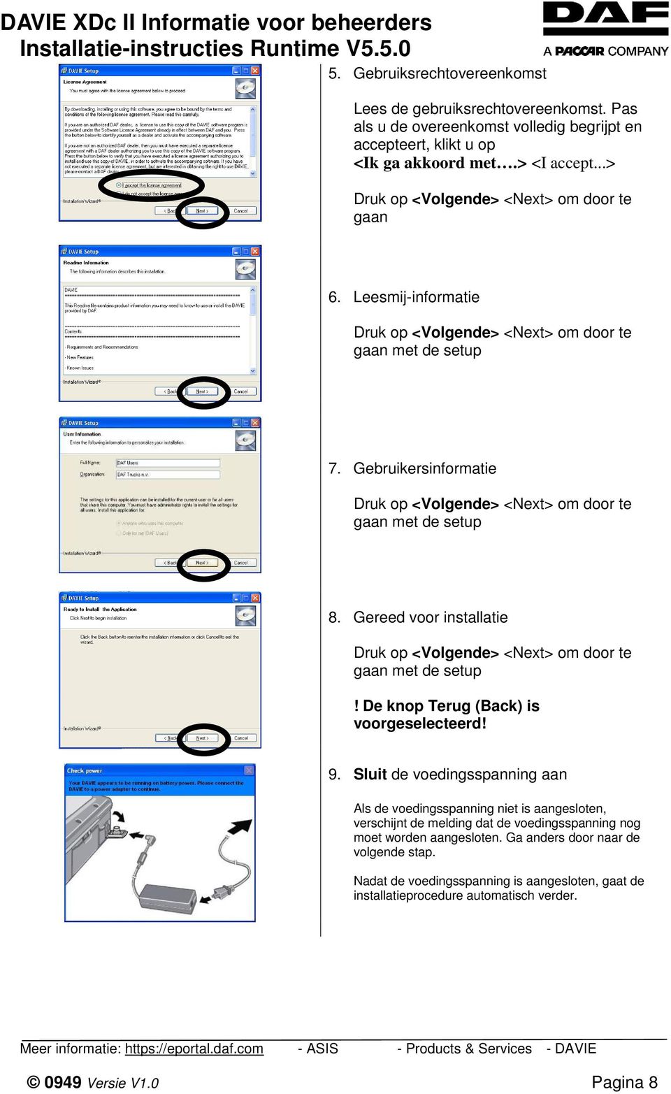 Gebruikersinformatie Druk op <Volgende> <Next> om door te gaan met de setup 8. Gereed voor installatie Druk op <Volgende> <Next> om door te gaan met de setup! De knop Terug (Back) is voorgeselecteerd!