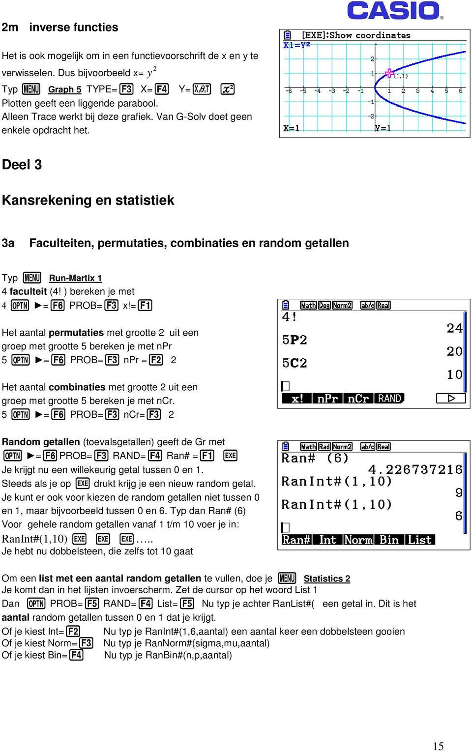 Deel 3 Kansrekening en statistiek 3a Faculteiten, permutaties, combinaties en random getallen Typ p Run-Martix 1 4 faculteit (4! ) bereken je met 4 i =u PROB=e x!