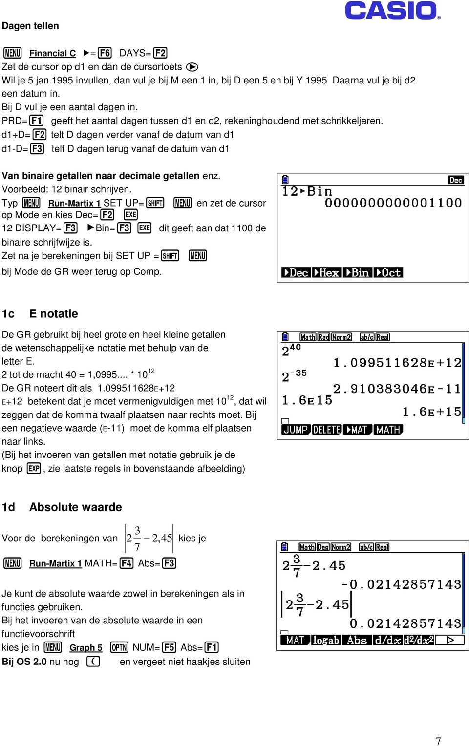 d1+d=w telt D dagen verder vanaf de datum van d1 d1-d=e telt D dagen terug vanaf de datum van d1 Van binaire getallen naar decimale getallen enz. Voorbeeld: 12 binair schrijven.