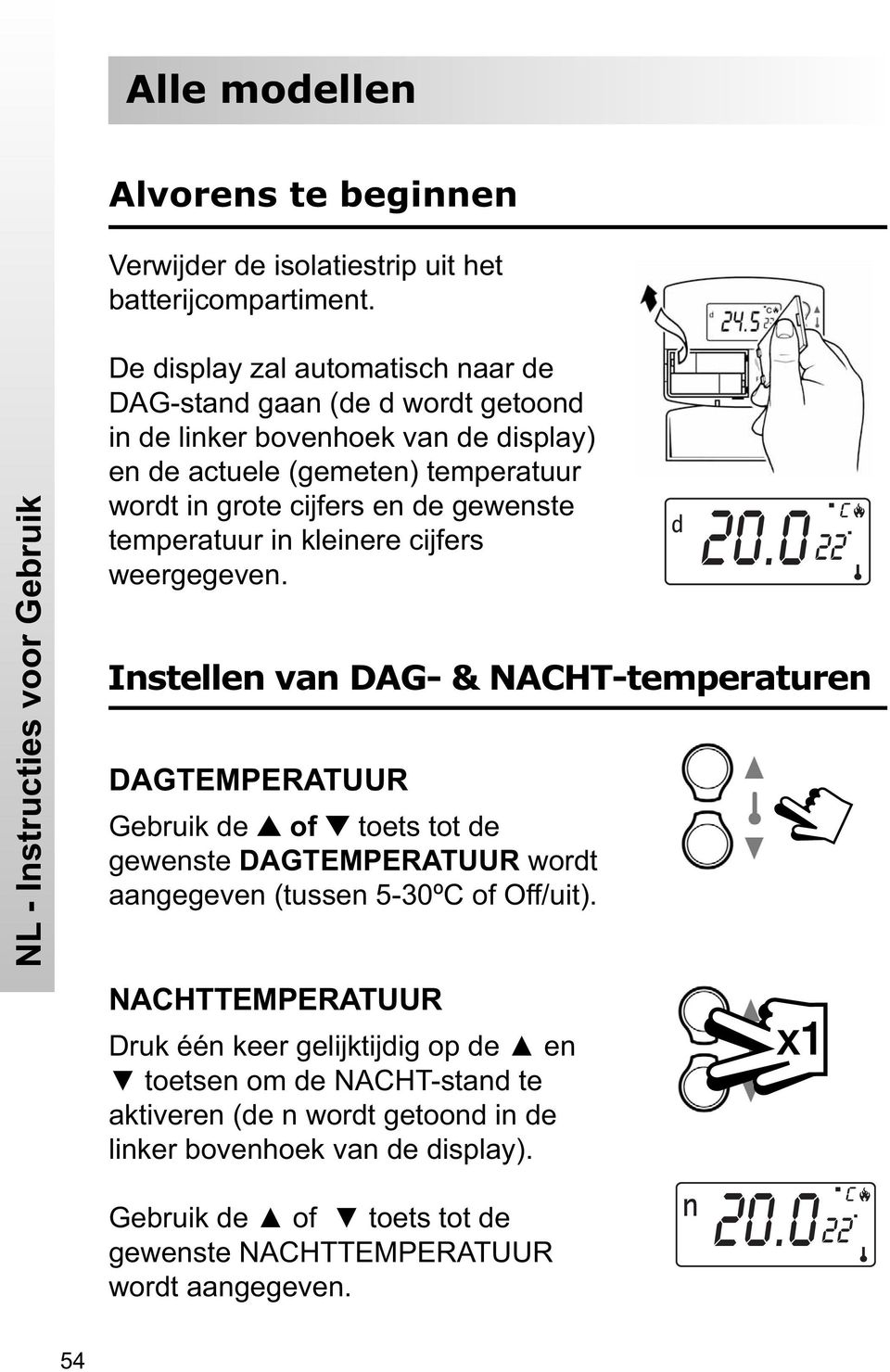 grote cijfers en de gewenste temperatuur in kleinere cijfers weergegeven.