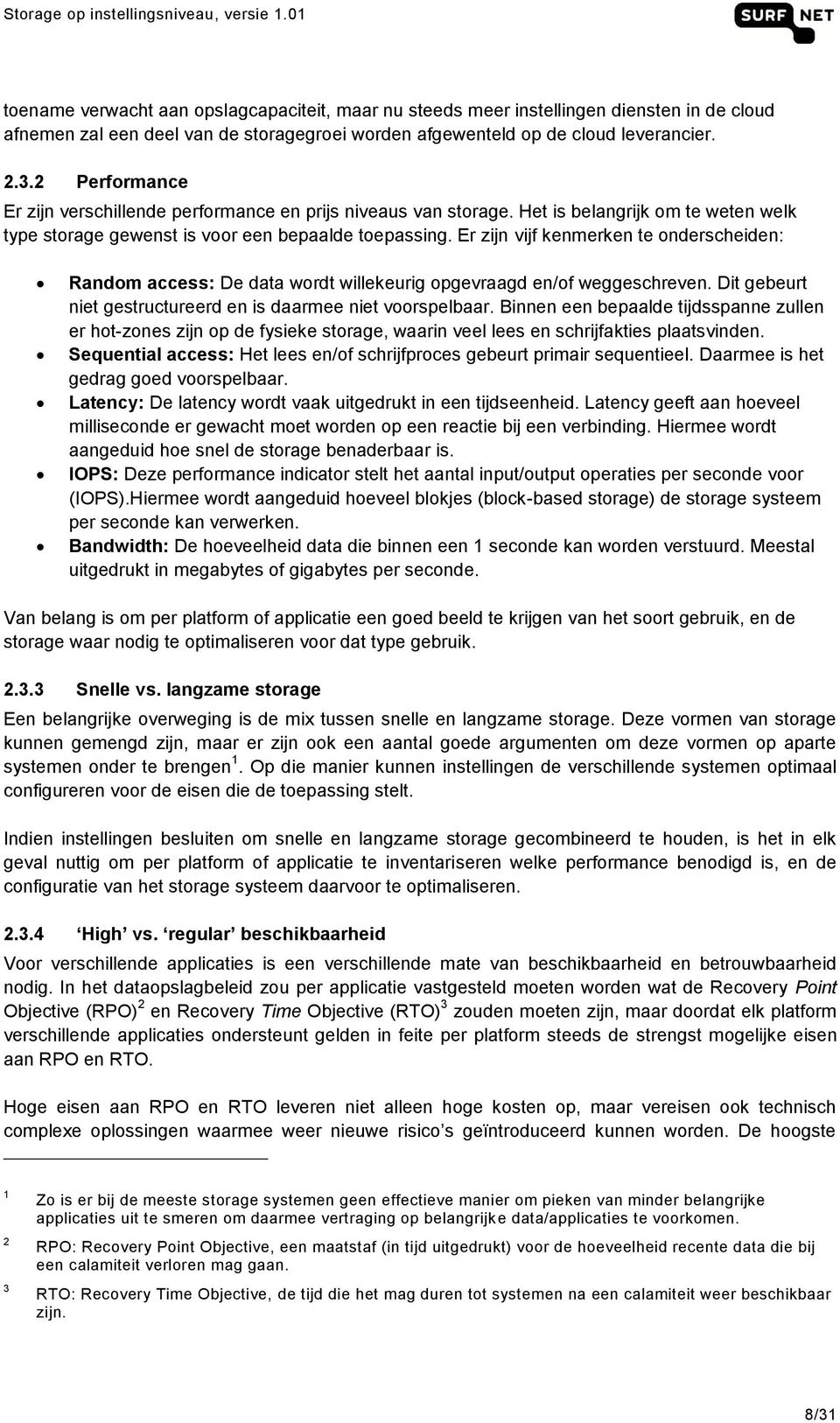 Er zijn vijf kenmerken te onderscheiden: Random access: De data wordt willekeurig opgevraagd en/of weggeschreven. Dit gebeurt niet gestructureerd en is daarmee niet voorspelbaar.