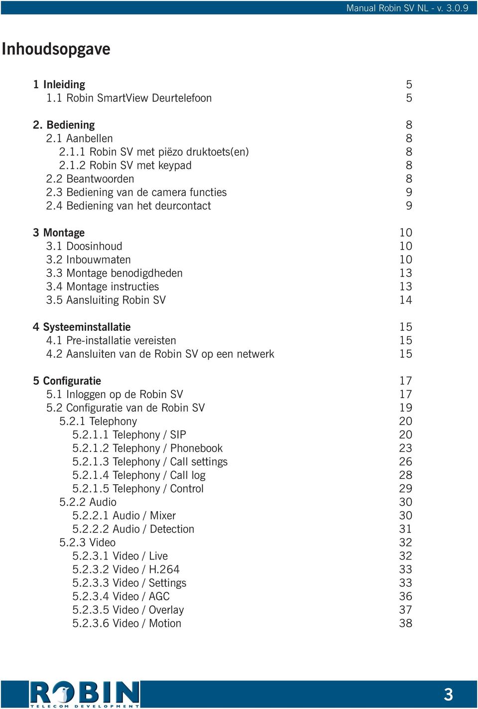 5 Aansluiting Robin SV 14 4 Systeeminstallatie 15 4.1 Pre-installatie vereisten 15 4.2 Aansluiten van de Robin SV op een netwerk 15 5 Configuratie 17 5.1 Inloggen op de Robin SV 17 5.