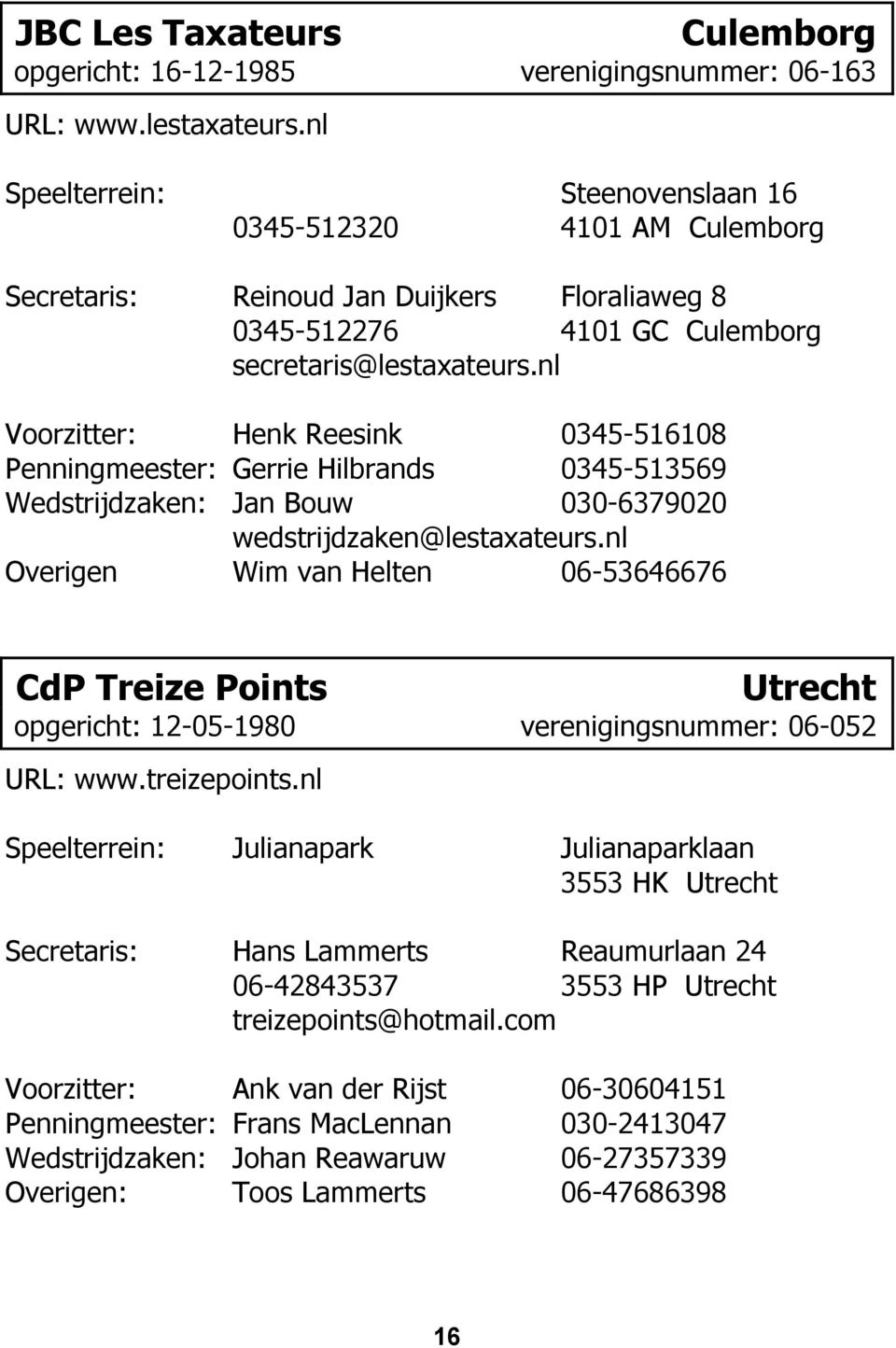 nl Voorzitter: Henk Reesink 0345-516108 Penningmeester: Gerrie Hilbrands 0345-513569 Wedstrijdzaken: Jan Bouw 030-6379020 wedstrijdzaken@lestaxateurs.