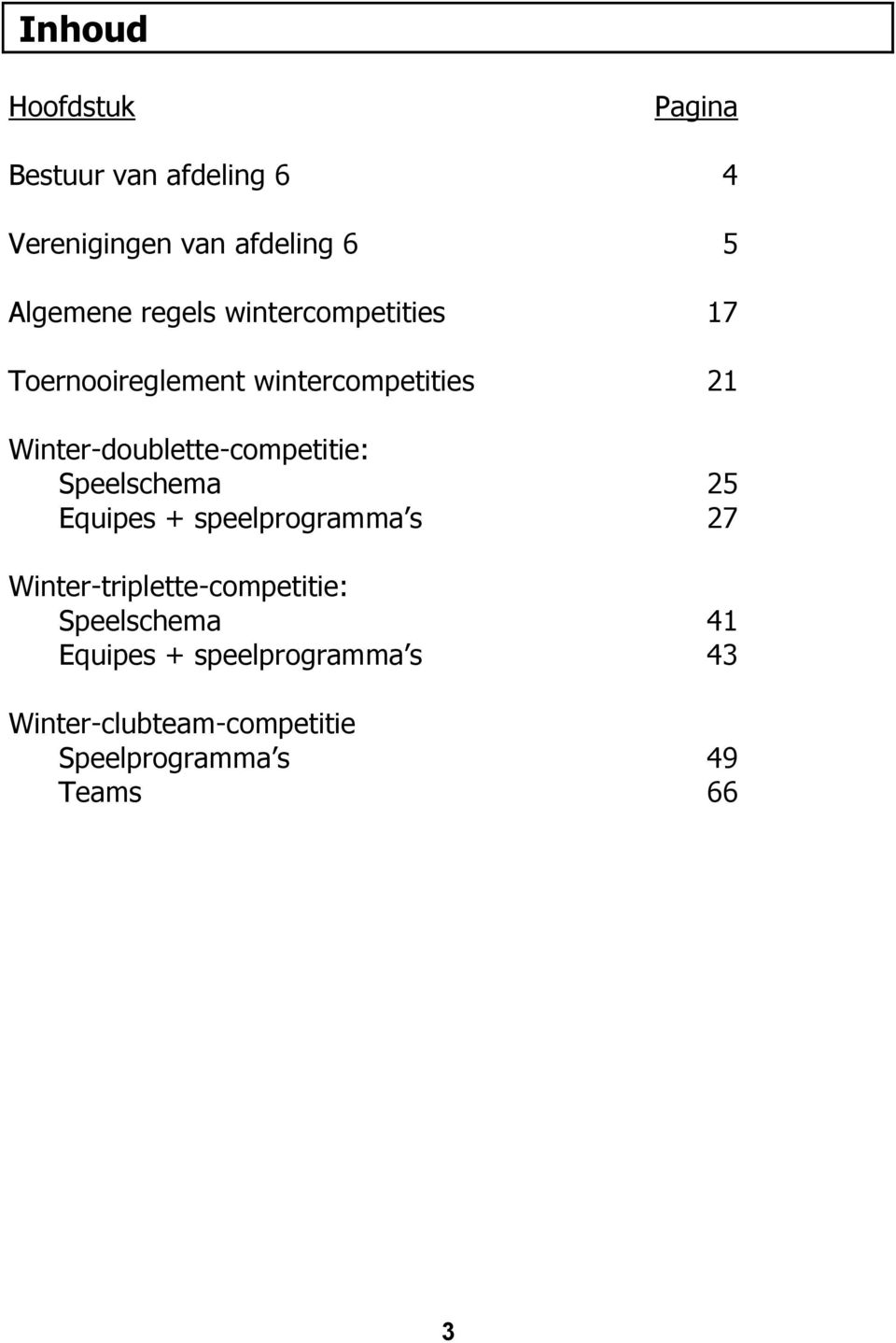 Winter-doublette-competitie: Speelschema 25 Equipes + speelprogramma s 27