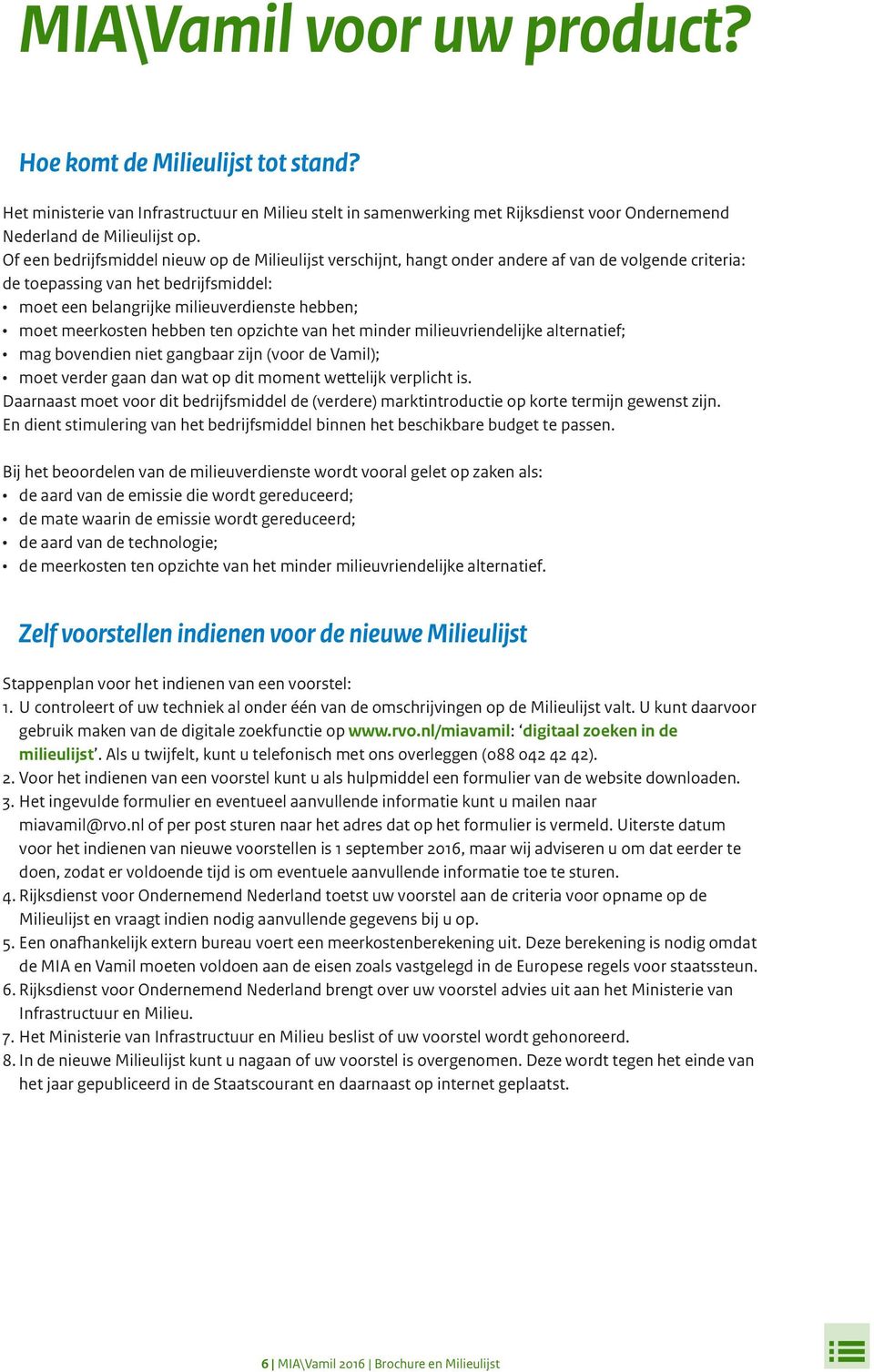 meerkosten hebben ten opzichte van het minder milieuvriendelijke alternatief; mag bovendien niet gangbaar zijn (voor de Vamil); moet verder gaan dan wat op dit moment wettelijk verplicht is.