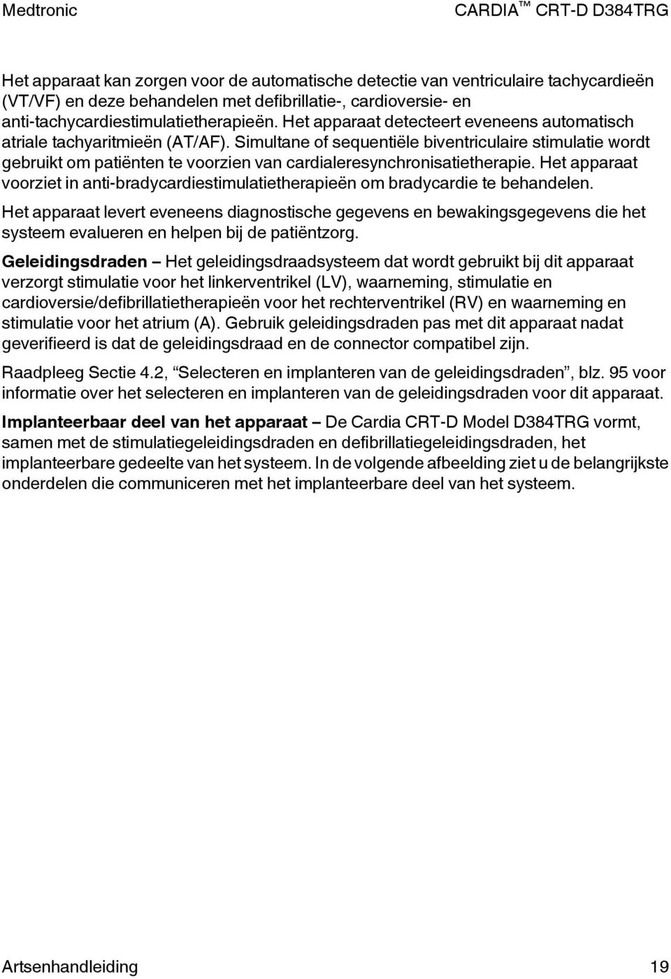 Simultane of sequentiële biventriculaire stimulatie wordt gebruikt om patiënten te voorzien van cardialeresynchronisatietherapie.