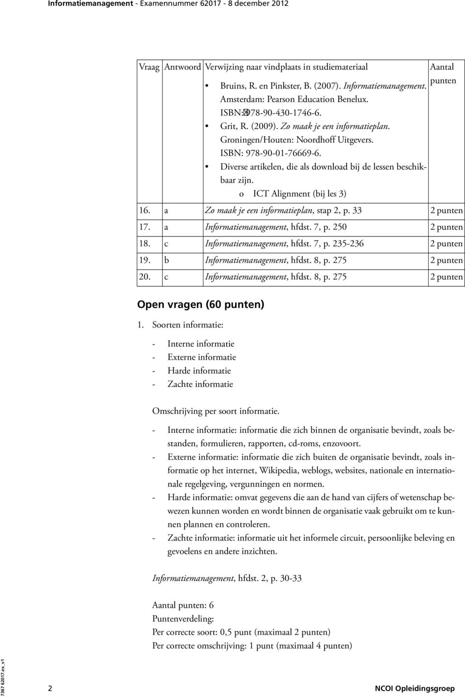 o ICT Alignment (bij les 3) 16. a Zo maak je een informatieplan, stap 2, p. 33 2 punten 17. a Informatiemanagement, hfdst. 7, p. 250 2 punten 18. c Informatiemanagement, hfdst. 7, p. 235-236 2 punten 19.