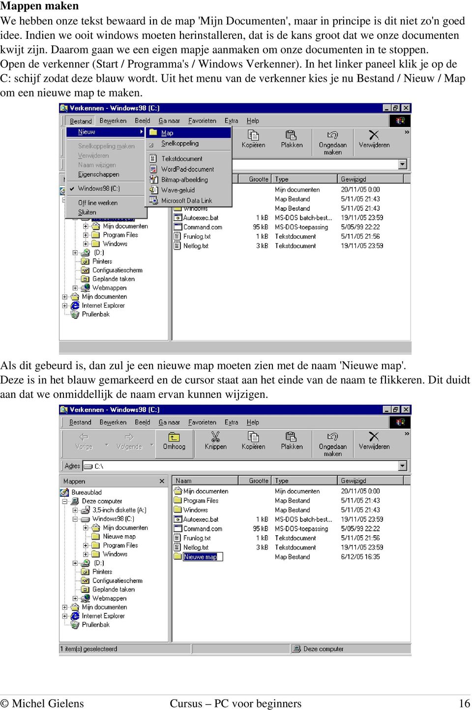 Open de verkenner (Start / Programma's / Windows Verkenner). In het linker paneel klik je op de C: schijf zodat deze blauw wordt.