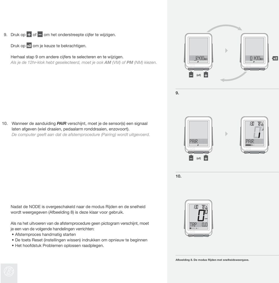 De computer geeft aan dat de afstemprocedure (Pairing) wordt uitgevoerd. 10.