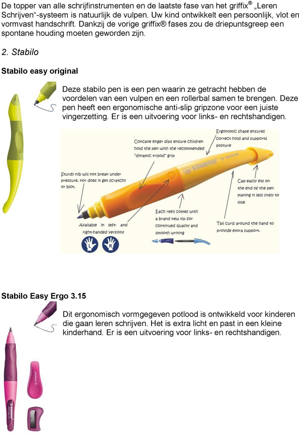 Stabilo Stabilo easy original Deze stabilo pen is een pen waarin ze getracht hebben de voordelen van een vulpen en een rollerbal samen te brengen.