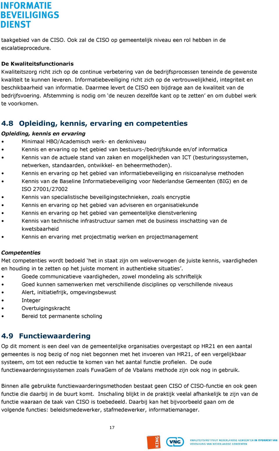 Informatiebeveiliging richt zich op de vertrouwelijkheid, integriteit en beschikbaarheid van informatie. Daarmee levert de CISO een bijdrage aan de kwaliteit van de bedrijfsvoering.