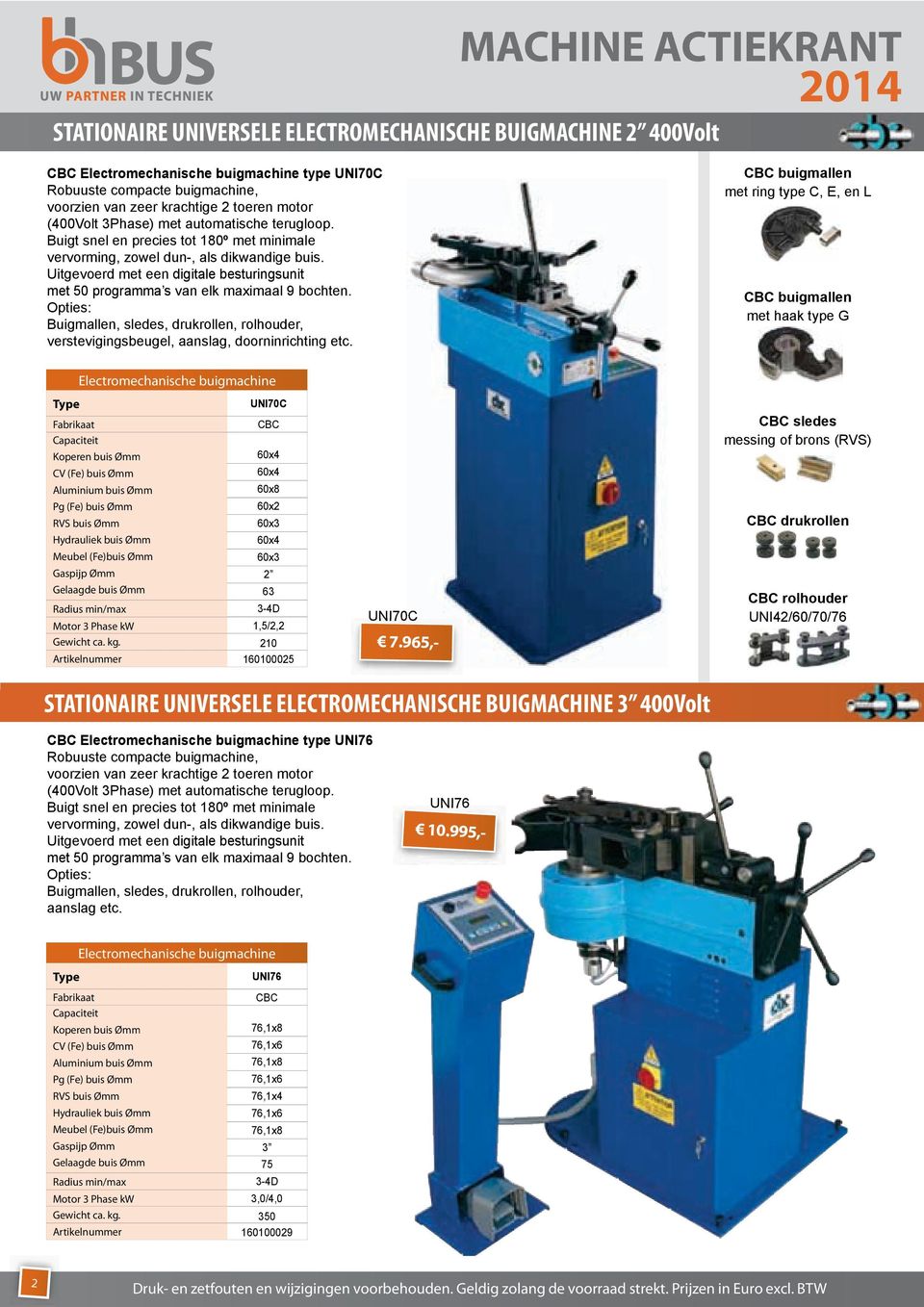 Uitgevoerd met een digitale besturingsunit met 50 prograa s van elk maximaal 9 bochten. Opties: Buigmallen, sledes, drukrollen, rolhouder, verstevigingsbeugel, aanslag, doorninrichting etc.