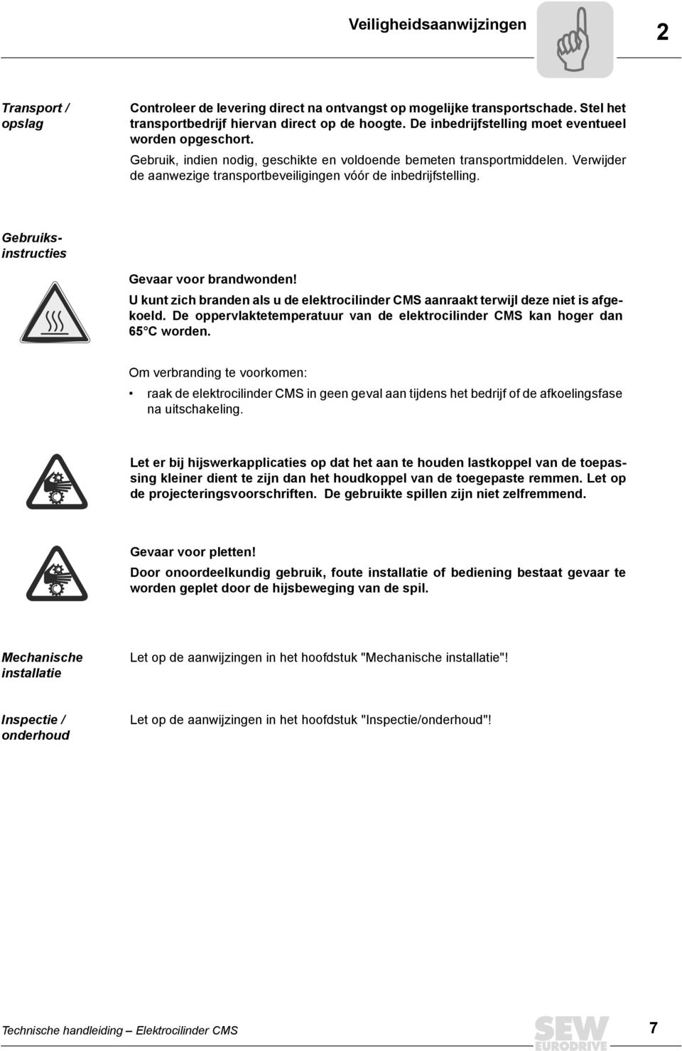 Gebruiksinstructies Gevaar voor brandwonden! U kunt zich branden als u de elektrocilinder CMS aanraakt terwijl deze niet is afgekoeld.