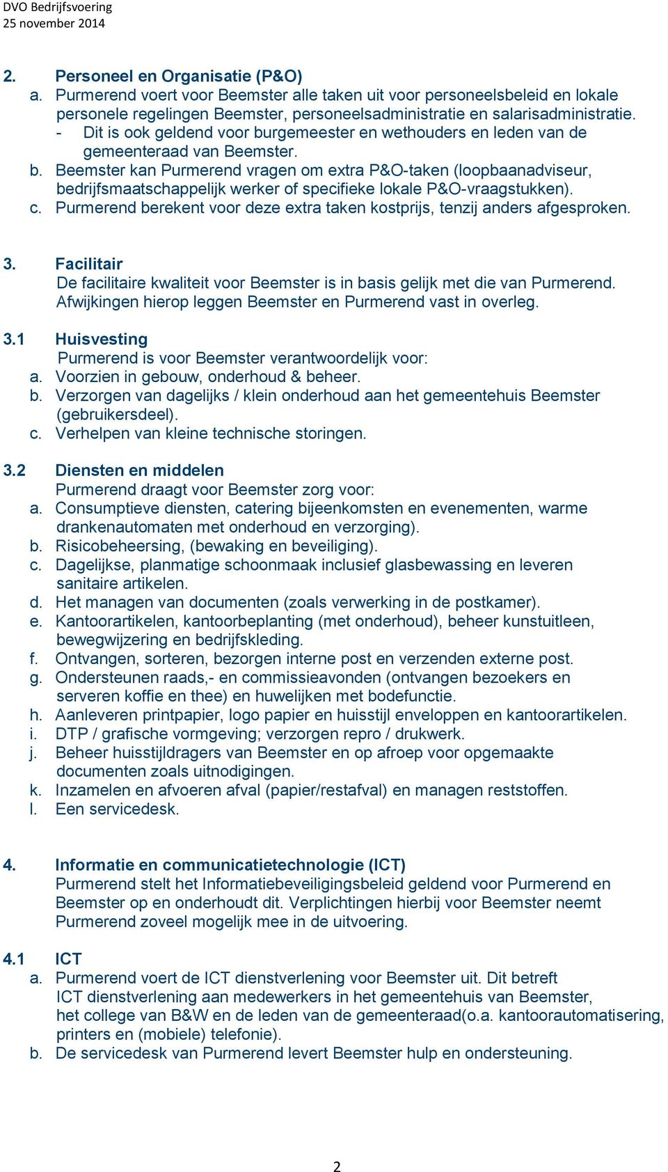 c. Purmerend berekent voor deze extra taken kostprijs, tenzij anders afgesproken. 3. Facilitair De facilitaire kwaliteit voor Beemster is in basis gelijk met die van Purmerend.