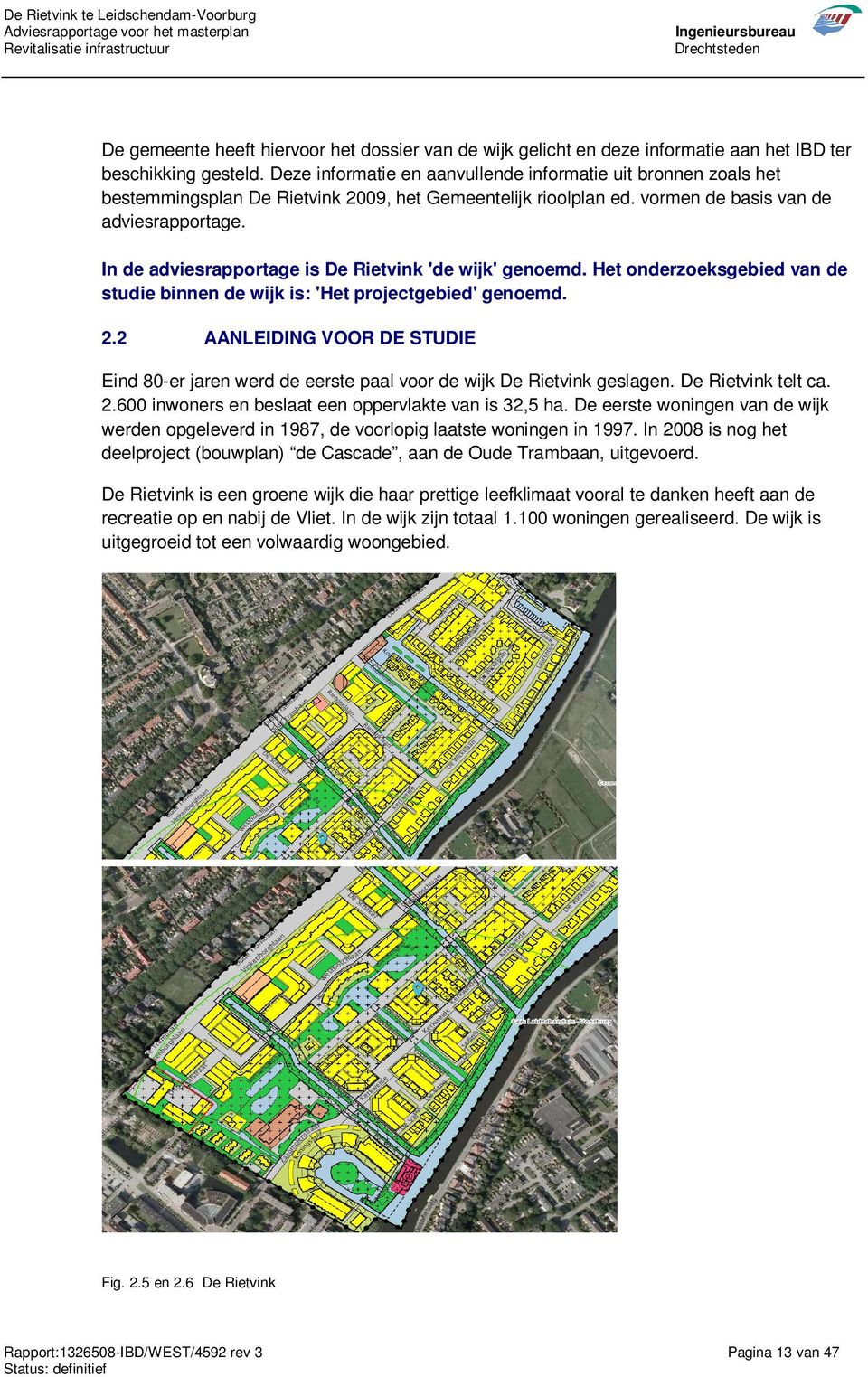 In de adviesrapportage is De Rietvink 'de wijk' genoemd. Het onderzoeksgebied van de studie binnen de wijk is: 'Het projectgebied' genoemd. 2.