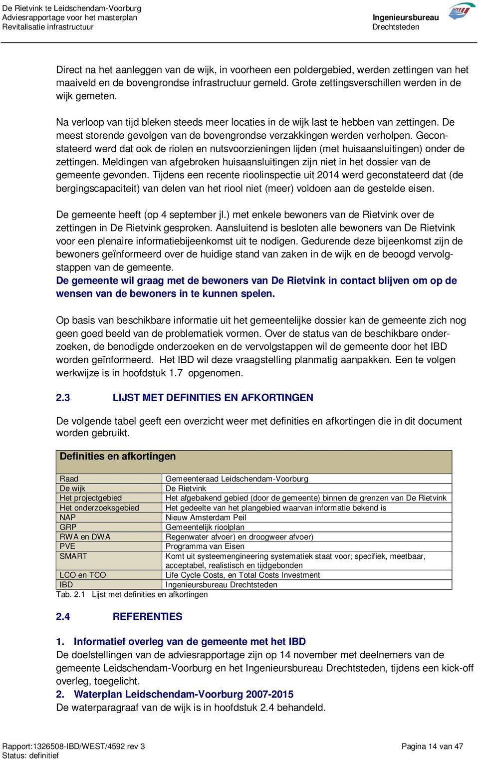 Geconstateerd werd dat ook de riolen en nutsvoorzieningen lijden (met huisaansluitingen) onder de zettingen.