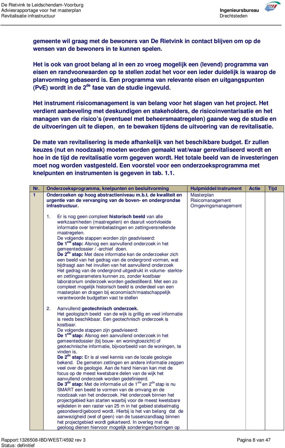 Een programma van relevante eisen en uitgangspunten (PvE) wordt in de 2 de fase van de studie ingevuld. Het instrument risicomanagement is van belang voor het slagen van het project.