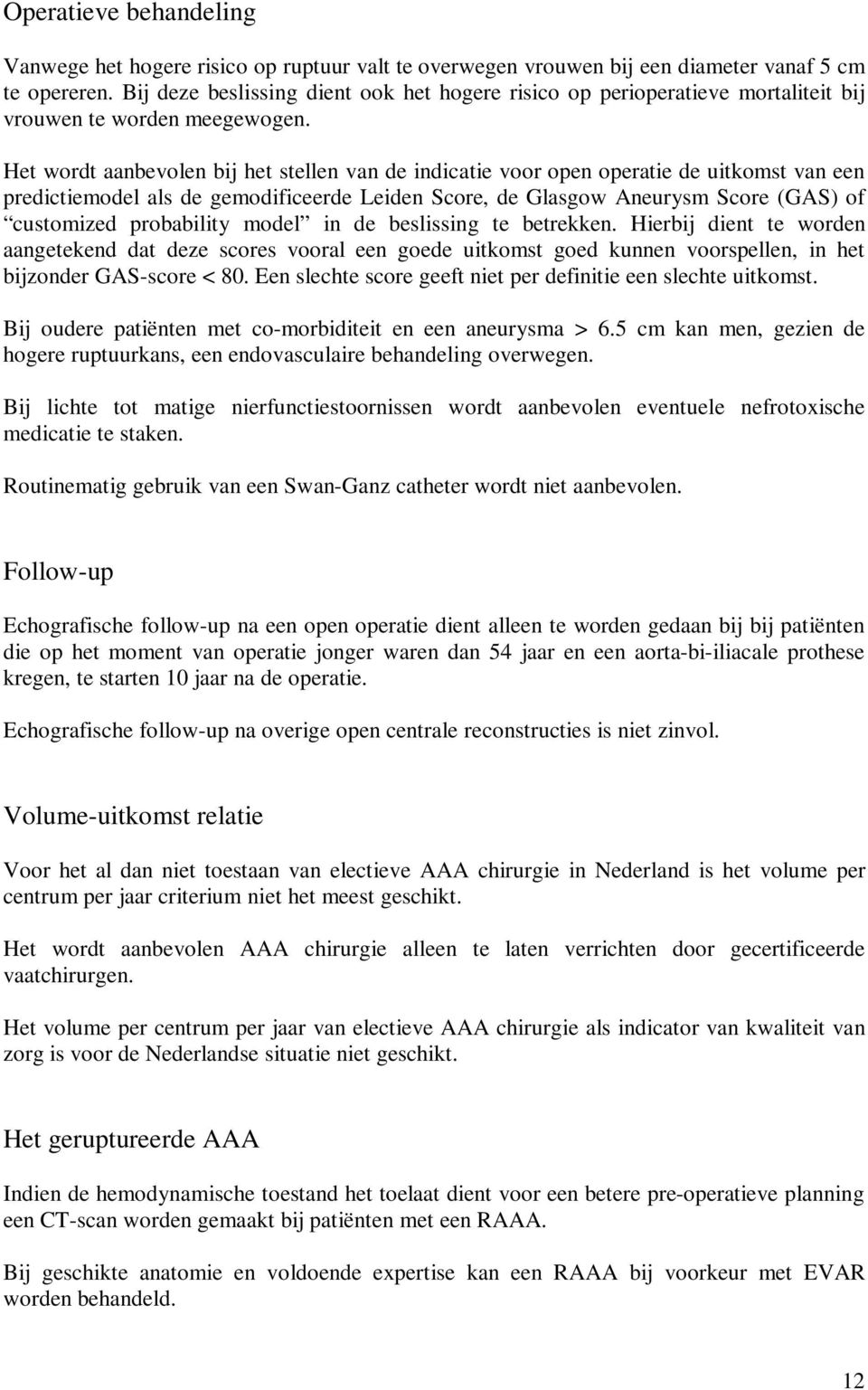 Het wordt aanbevolen bij het stellen van de indicatie voor open operatie de uitkomst van een predictiemodel als de gemodificeerde Leiden Score, de Glasgow Aneurysm Score (GAS) of customized