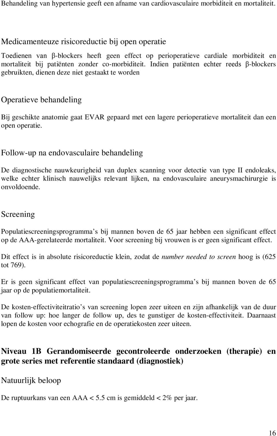 Indien patiënten echter reeds β-blockers gebruikten, dienen deze niet gestaakt te worden Operatieve behandeling Bij geschikte anatomie gaat EVAR gepaard met een lagere perioperatieve mortaliteit dan