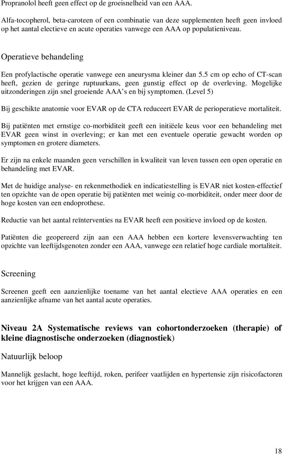 Operatieve behandeling Een profylactische operatie vanwege een aneurysma kleiner dan 5.5 cm op echo of CT-scan heeft, gezien de geringe ruptuurkans, geen gunstig effect op de overleving.