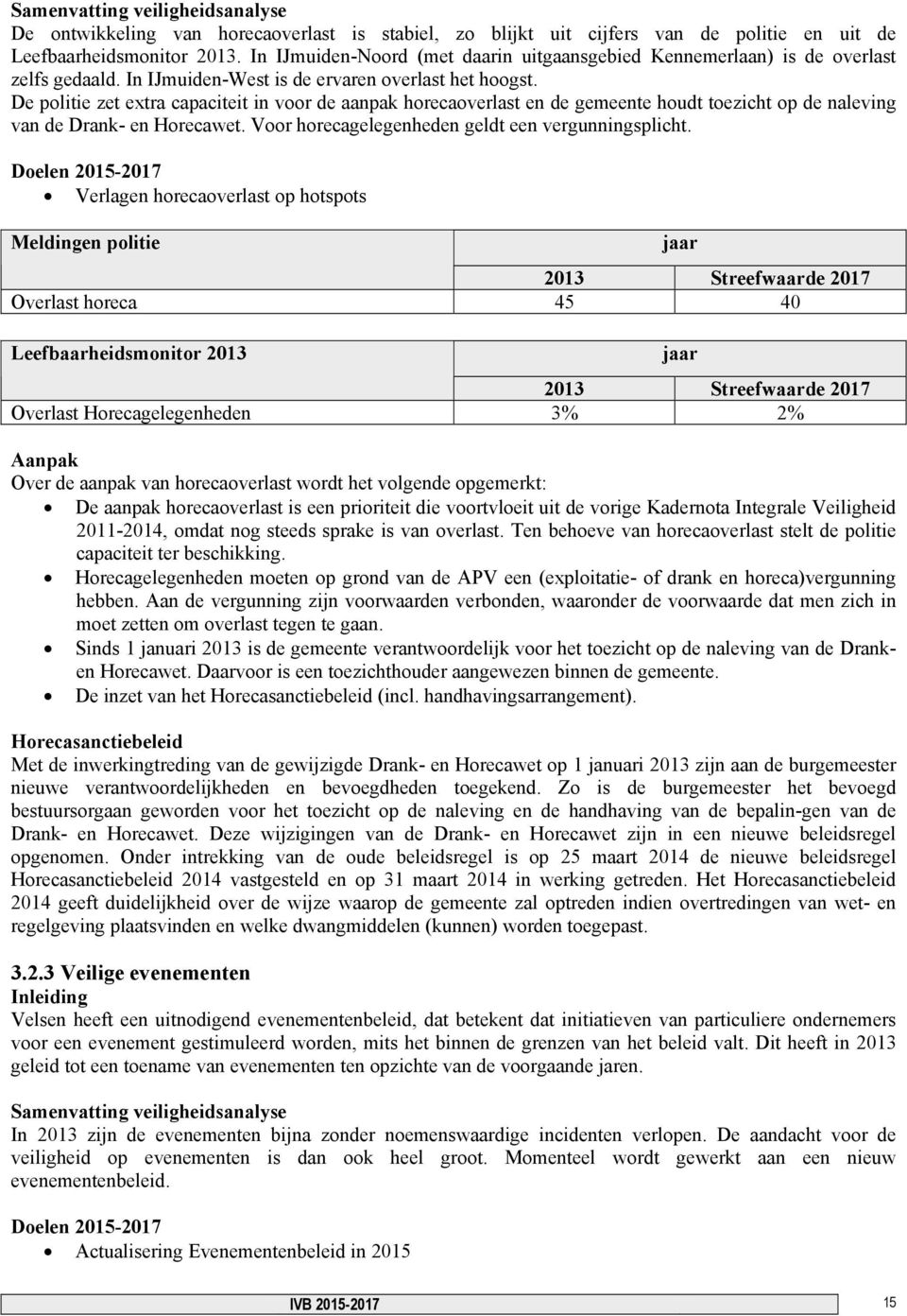 De politie zet extra capaciteit in voor de aanpak horecaoverlast en de gemeente houdt toezicht op de naleving van de Drank- en Horecawet. Voor horecagelegenheden geldt een vergunningsplicht.