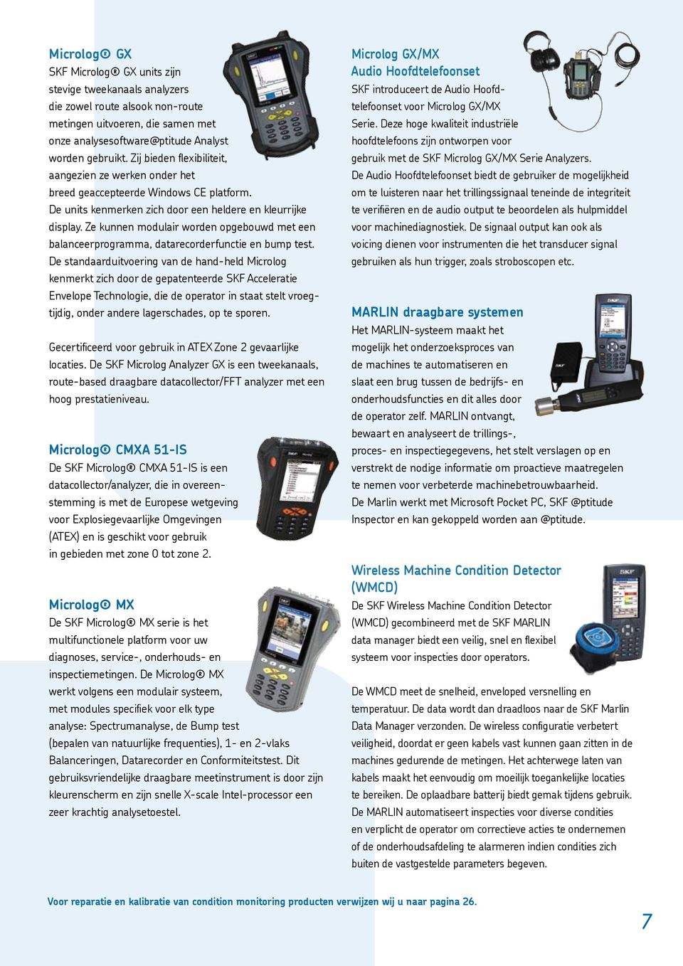 Ze kunnen modulair worden opgebouwd met een balanceerprogramma, datarecorderfunctie en bump test.